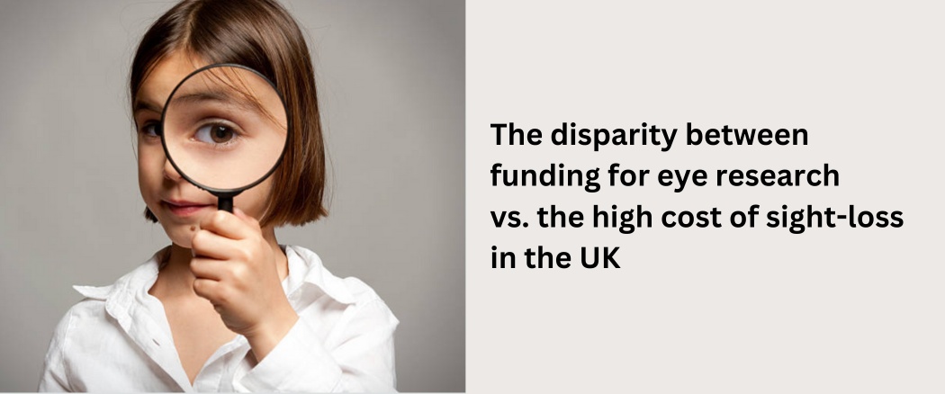 The disparity between funding for eye research vs. the high cost of sight-loss in the UK